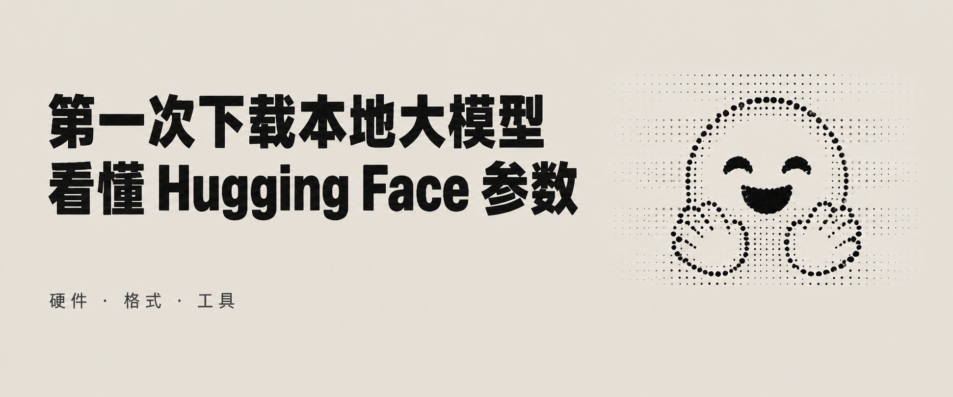 第一次下载本地大模型,如何看懂 Hugging Face 上的各种参数?